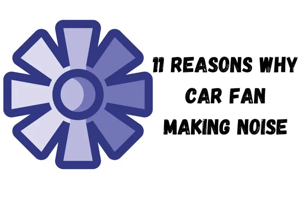 11 Reasons Why Car Fan Making Noise