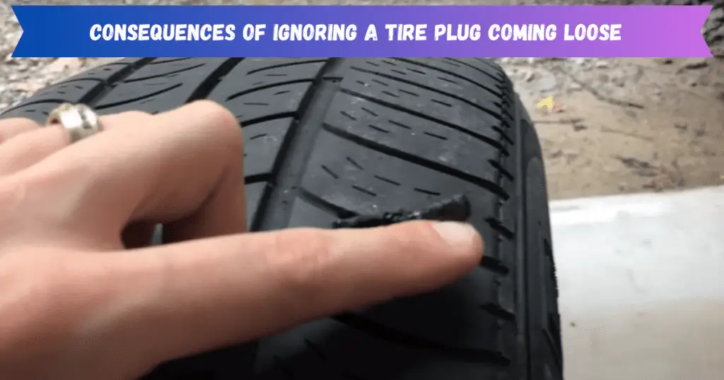 Consequences of Ignoring a Tire Plug Coming Loose
