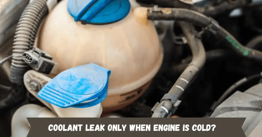 Coolant Leak Only When Engine Is Cold