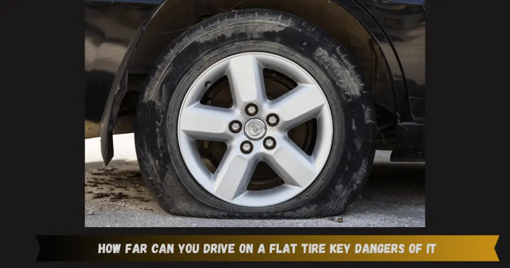 How Far Can You Drive On A Flat Tire Key Dangers of It