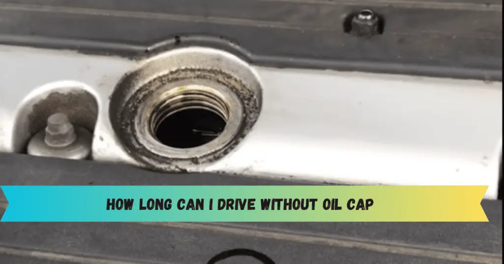 How Long Can I Drive Without Oil Cap