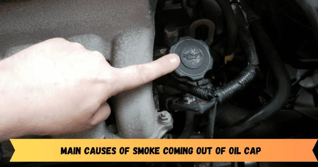 Main Causes of Smoke Coming Out Of Oil Cap